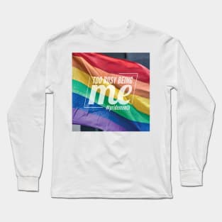 Too Busy Being Me Pride LGBTQ Rainbow Long Sleeve T-Shirt